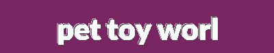 Pet Toy World - Discover the Best Interactive, Chew, Fetch, Plush and Training Toys for Your Furry Friends.